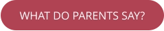 WHAT DO PARENTS SAY?